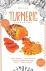 Turmeric Superfood: Amazing Health Remedies, Cookbook Recipes, and Beauty Treatments (Superfoods #1) Cover Image