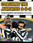 Coaching the Juventus 3-5-2 - Tactical Analysis and Sessions: Attacking By Athanasios Terzis Cover Image