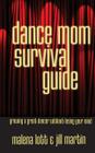 Dance Mom Survival Guide: Growing a Great Dancer Without Losing Your Mind By Jill Martin, Malena Lott Cover Image