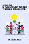 Gender Gap in Empowerment and Role Tension in Organization By Sarada Nokku Cover Image