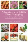 Adventures in Edible Plant Foraging: Finding, Identifying, Harvesting, and Preparing Native and Invasive Wild Plants Cover Image