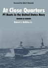 At Close Quarters: PT Boats in the United States Navy By Robert J. Bulkley, John F. Kennedy (Foreword by), Ernest McNeill Eller (Introduction by) Cover Image