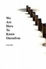 We Are Here to Know Ourselves By Gary Bate Cover Image