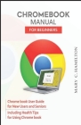 Chromebook Manual for Beginners: Chrome book User Guide for New Users and Seniors Including Health Tips for Using Chrome book By Mary C. Hamilton Cover Image