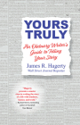 Yours Truly: An Obituary Writer's Guide to Telling Your Story By James R. Hagerty Cover Image