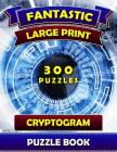 Fantastic Large Print Cryptogram Puzzle Books (300 Puzzles): Cryptoquip Books for Adults. Cryptoquote Puzzle Books for Adults. By Cryptogram Puzzle Book Publications Cover Image