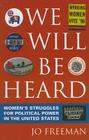 We Will Be Heard: Women's Struggles for Political Power in the United States By Jo Freeman Cover Image