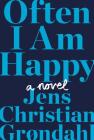 Often I Am Happy: A Novel By Jens Christian Grøndahl Cover Image