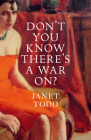 Don't You Know There's a War On? By Janet Todd Cover Image