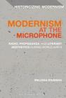 Modernism at the Microphone: Radio, Propaganda, and Literary Aesthetics During World War II (Historicizing Modernism) By Melissa Dinsman, Erik Tonning (Editor), Matthew Feldman (Editor) Cover Image