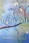 A New Hasidism: Branches By Rabbi Arthur Green (Editor), Ariel Evan Mayse (Editor) Cover Image