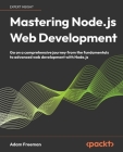 Mastering Node.js Web Development: Go on a comprehensive journey from the fundamentals to advanced web development with Node.js Cover Image