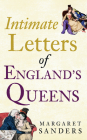 Intimate Letters of England's Queens By Margaret Sanders Cover Image