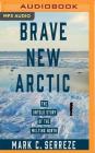 Brave New Arctic: The Untold Story of the Melting North By Mark C. Serreze, Sean Patrick Hopkins (Read by) Cover Image