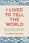 I Lived to Tell the World: Stories from Survivors of Holocaust, Genocide, and the Atrocities of War By Elizabeth Mehren, Timothy Longman (Foreword by) Cover Image