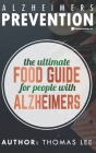 Alzheimers Prevention: The Ultimate Food Guide For People With Alzheimers Cover Image