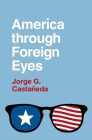 America Through Foreign Eyes By Jorge G. Castañedaa Cover Image
