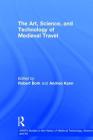 The Art, Science, and Technology of Medieval Travel (Avista Studies in the History of Medieval Technology #6) By Robert Bork (Editor), Andrea Kann (Editor) Cover Image
