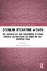 Secular Byzantine Women: Art, Archaeology, and Ethnography of Female Material Culture from Late Roman to Post-Byzantine Times Cover Image