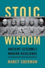 Stoic Wisdom: Ancient Lessons for Modern Resilience By Nancy Sherman Cover Image