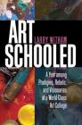 Art Schooled: A Year Among Prodigies, Rebels, and Visionaries at a World-Class Art College Cover Image