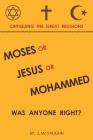 Moses or Jesus or Mohammed: Was Anyone Right? By J. McVaughn Cover Image