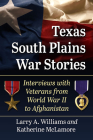 Texas South Plains War Stories: Interviews with Veterans from World War II to Afghanistan By Larry A. Williams, Katherine McLamore Cover Image