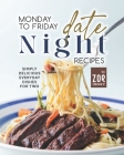 Monday to Friday Date Night Recipes: Simply Delicious Everyday Dishes for Two By Zoe Moore Cover Image