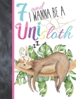 7 And I Wanna Be A Unisloth: Sloth Unicorn Sketchbook Gift For Girls Age 7 Years Old - Slothicorn Art Sketchpad Activity Book For Kids To Draw And By Krazed Scribblers Cover Image