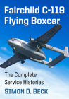 Fairchild C-119 Flying Boxcar: The Complete Service Histories By Simon D. Beck Cover Image