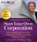 Rich Dad Advisors: Start Your Own Corporation: Why the Rich Own Their Own Companies and Everyone Else Works for Them By Garrett Sutton, Esq., Garrett Sutton, Esq. (Read by), Steve Stratton (Read by) Cover Image