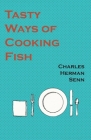 Tasty Ways of Cooking Fish By Charles Herman Senn Cover Image