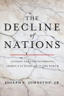 The Decline of Nations: Lessons for Strengthening America at Home and in the World  By Joseph F. Johnston Jr. Cover Image