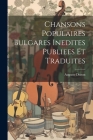 Chansons Populaires Bulgares Inedites Publiees Et Traduites By Auguste Dozon Cover Image