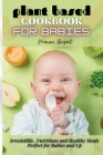 Plant Based Cookbook for Babies: Irresistible, Nutritious and Healthy Meals Perfect for Babies and Up Cover Image