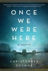 Once We Were Here: A Novel By Christopher Cosmos Cover Image