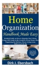 Home Organization Handbook Made Easy: Detailed Guide on How to Organize One's Home Using a DIY Guide in the Comfort of Your Home; Plus Organizing the By Dirk J. Ebersbach Cover Image