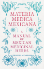 Materia Medica Mexicana - A Manual of Mexican Medicinal Herbs Cover Image