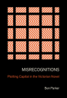 Misrecognitions: Plotting Capital in the Victorian Novel By Ben Parker Cover Image