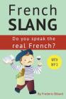 French Slang: Do you speak the real French?: The essentials of French Slang By Frederic Bibard Cover Image