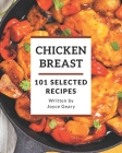 101 Selected Chicken Breast Recipes: Best-ever Chicken Breast Cookbook for Beginners By Joyce Geary Cover Image