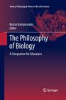 The Philosophy of Biology: A Companion for Educators (History #1) By Kostas Kampourakis (Editor) Cover Image