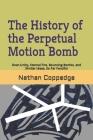 The History of the Perpetual Motion Bomb: Over-Unity, Eternal Fire, Bouncing Bombs, and Similar Ideas, So Far Fanciful Cover Image