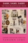 DAMN, DAMN, DAMN My Vision Board Don't Work By Tawawn Y. Lowe Cover Image