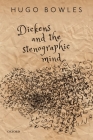 Dickens and the Stenographic Mind By Hugo Bowles Cover Image