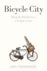 Bicycle City: Riding the Bike Boom to a Brighter Future By Dan Piatkowski Cover Image