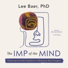 The Imp of the Mind: Exploring the Silent Epidemic of Obsessive Bad Thoughts By Lee Baer, Michael Quinlan (Read by) Cover Image