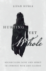 Hurting Yet Whole: Reconciling Body and Spirit in Chronic Pain and Illness Cover Image