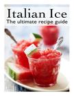 Italian Ice: The Ultimate Recipe Guide By Jacob Palmar Cover Image