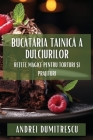 Bucătăria Tainică a Dulciurilor: Rețete Magice pentru Torturi și Prajituri Cover Image